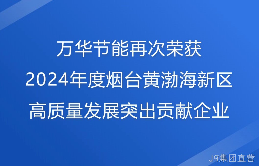 J9集团直营再次荣获2024年度烟台黄渤海新区高质量发展突出贡献企业